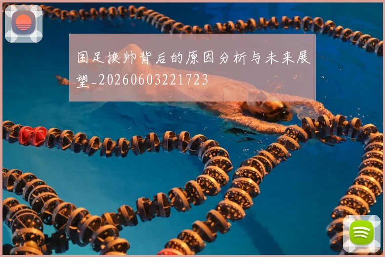 国足换帅背后的原因分析与未来展望_20260603221723