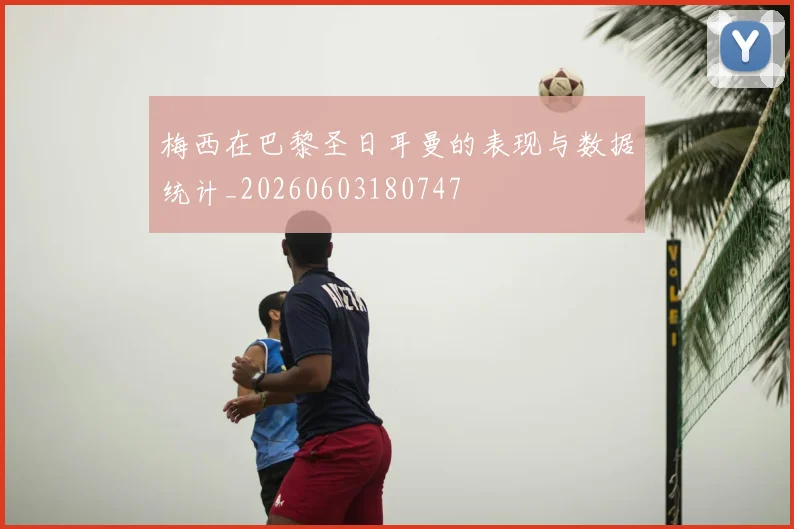 梅西在巴黎圣日耳曼的表现与数据统计_20260603180747