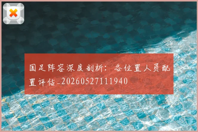 国足阵容深度剖析：各位置人员配置评估_20260527111940